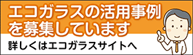 エコガラスの活用事例を募集しています