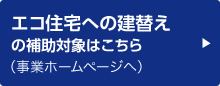 エコ住宅への建替えの補助対象はこちら（事業ホームページへ）